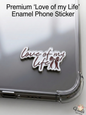 Premium Love of My Life Enamel Phone Sticker on a Clear Phone Case